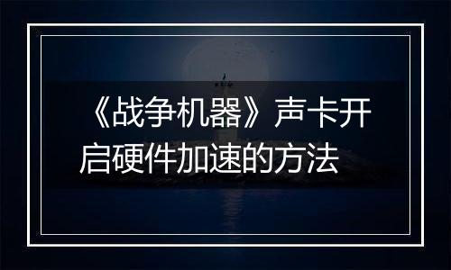 《战争机器》声卡开启硬件加速的方法