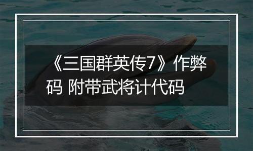 《三国群英传7》作弊码 附带武将计代码