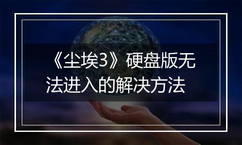 《尘埃3》硬盘版无法进入的解决方法