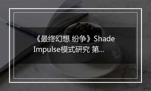 《最终幻想 纷争》Shade Impulse模式研究 第四章