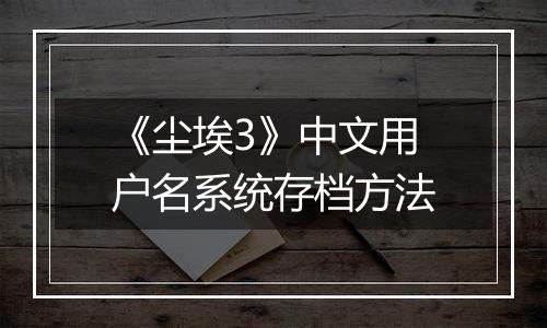 《尘埃3》中文用户名系统存档方法