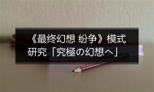 《最终幻想 纷争》模式研究「究極の幻想へ」