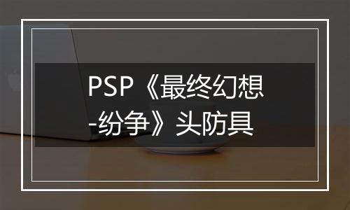 PSP《最终幻想-纷争》头防具