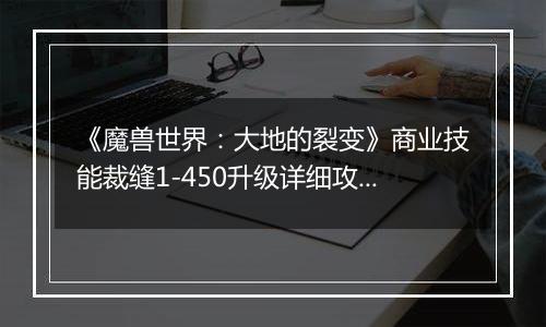 《魔兽世界：大地的裂变》商业技能裁缝1-450升级详细攻略
