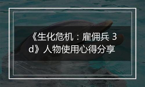 《生化危机：雇佣兵 3d》人物使用心得分享