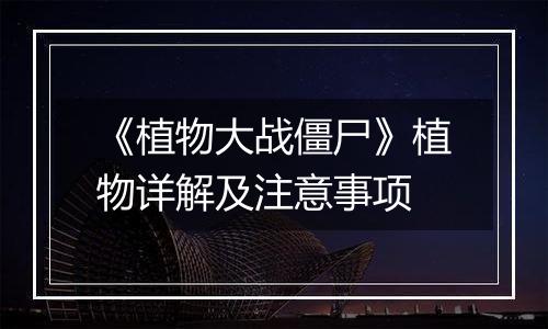 《植物大战僵尸》植物详解及注意事项