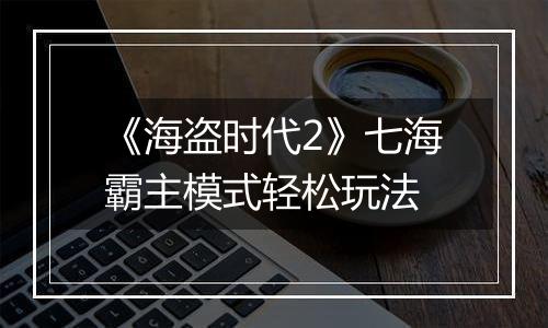 《海盗时代2》七海霸主模式轻松玩法