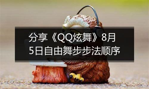 分享《QQ炫舞》8月5日自由舞步步法顺序