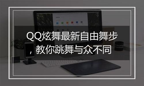 QQ炫舞最新自由舞步，教你跳舞与众不同