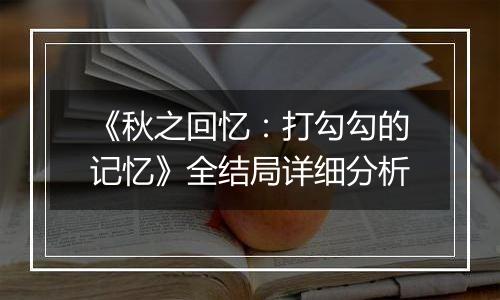 《秋之回忆：打勾勾的记忆》全结局详细分析