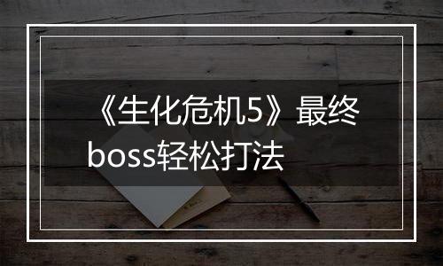 《生化危机5》最终boss轻松打法