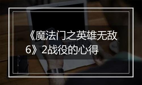 《魔法门之英雄无敌6》2战役的心得