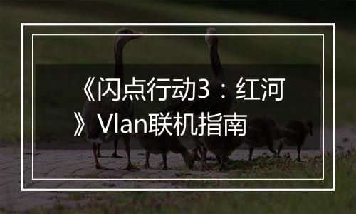 《闪点行动3：红河》Vlan联机指南