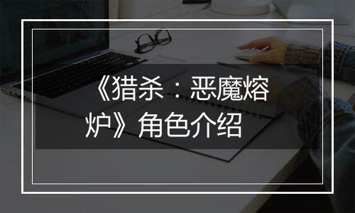 《猎杀：恶魔熔炉》角色介绍