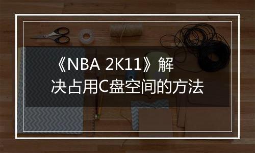 《NBA 2K11》解决占用C盘空间的方法