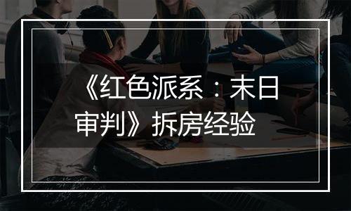 《红色派系：末日审判》拆房经验