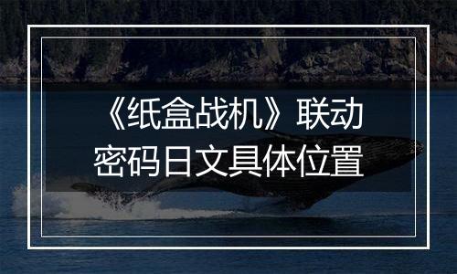 《纸盒战机》联动密码日文具体位置