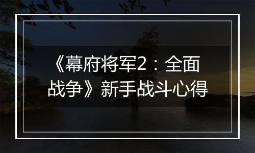 《幕府将军2：全面战争》新手战斗心得