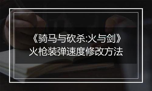 《骑马与砍杀:火与剑》火枪装弹速度修改方法