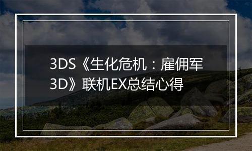 3DS《生化危机：雇佣军3D》联机EX总结心得