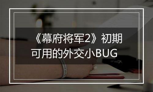 《幕府将军2》初期可用的外交小BUG
