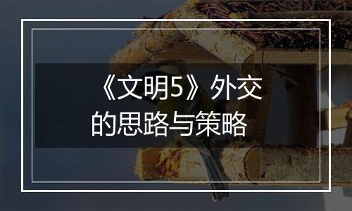《文明5》外交的思路与策略