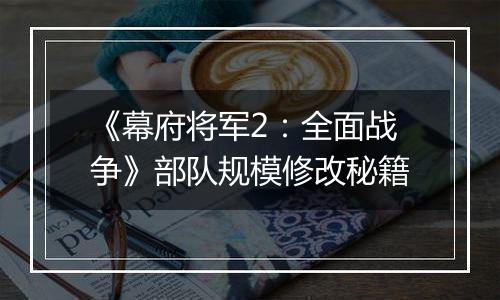 《幕府将军2：全面战争》部队规模修改秘籍