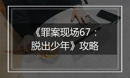 《罪案现场67：脱出少年》攻略