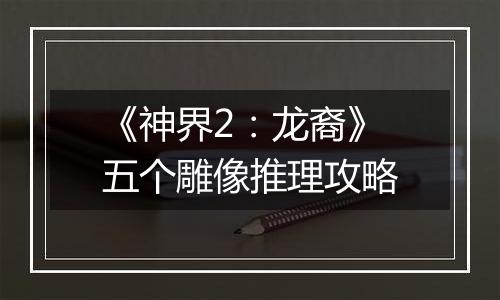 《神界2：龙裔》五个雕像推理攻略