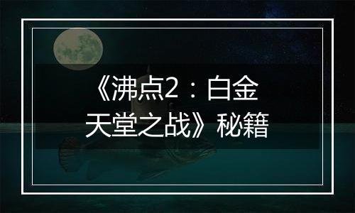 《沸点2：白金天堂之战》秘籍