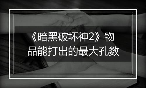 《暗黑破坏神2》物品能打出的最大孔数