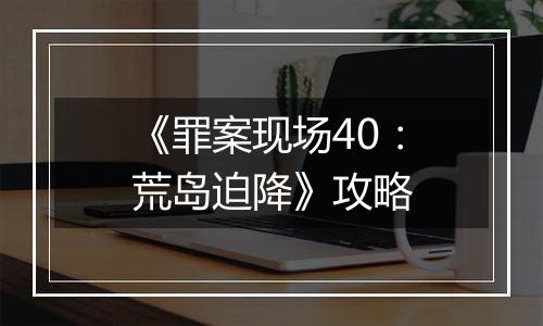 《罪案现场40：荒岛迫降》攻略