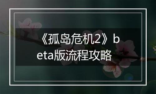 《孤岛危机2》beta版流程攻略