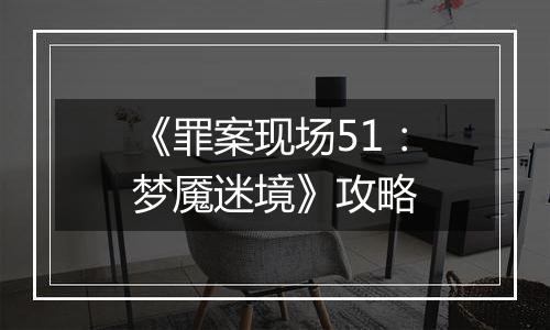 《罪案现场51：梦魇迷境》攻略