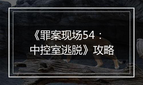 《罪案现场54：中控室逃脱》攻略