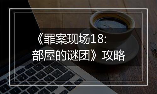 《罪案现场18:部屋的谜团》攻略