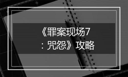 《罪案现场7：咒怨》攻略