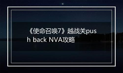 《使命召唤7》越战关push back NVA攻略