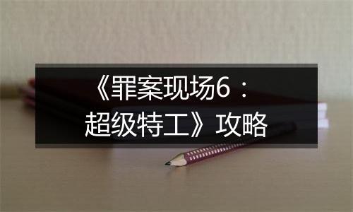 《罪案现场6：超级特工》攻略