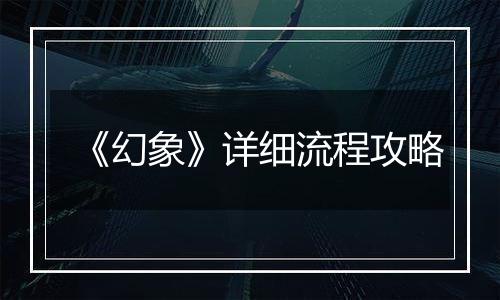 《幻象》详细流程攻略