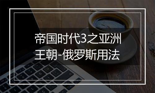 帝国时代3之亚洲王朝-俄罗斯用法