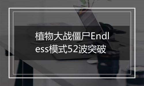 植物大战僵尸Endless模式52波突破