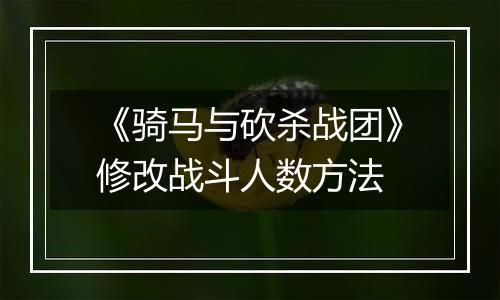 《骑马与砍杀战团》修改战斗人数方法