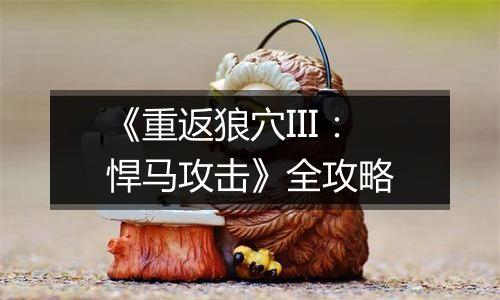 《重返狼穴III：悍马攻击》全攻略