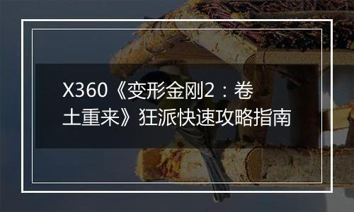 X360《变形金刚2：卷土重来》狂派快速攻略指南