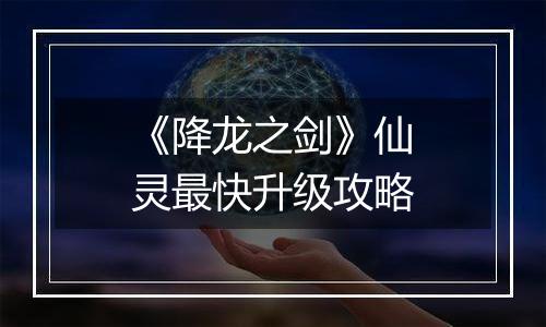 《降龙之剑》仙灵最快升级攻略