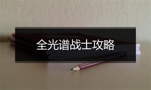 全光谱战士攻略