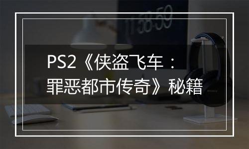 PS2《侠盗飞车：罪恶都市传奇》秘籍