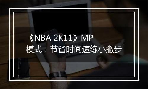 《NBA 2K11》MP模式：节省时间速练小撇步