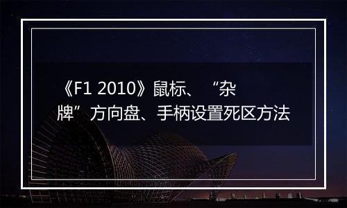 《F1 2010》鼠标、“杂牌”方向盘、手柄设置死区方法
